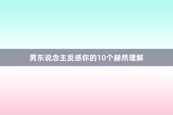 男东说念主反感你的10个赫然理解